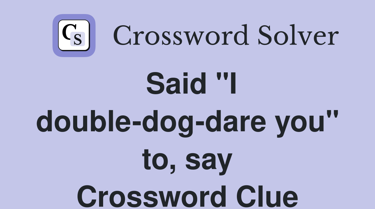 Said "I double-dog-dare you" to, say Crossword Clue