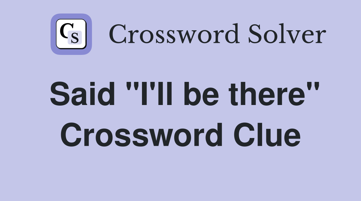 Said "I'll be there" Crossword Clue