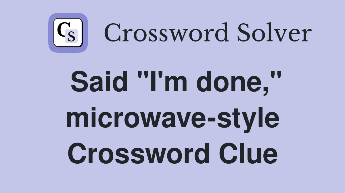 Said "I'm done," microwave-style Crossword Clue