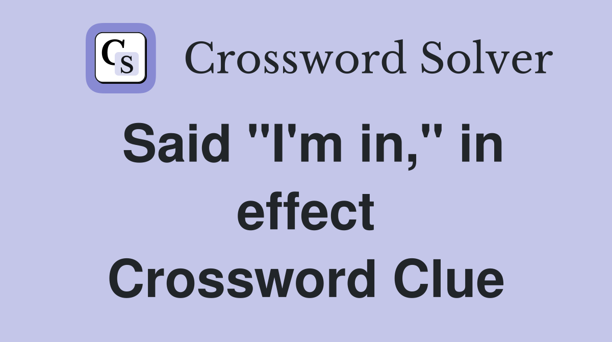 Said "I'm in," in effect Crossword Clue