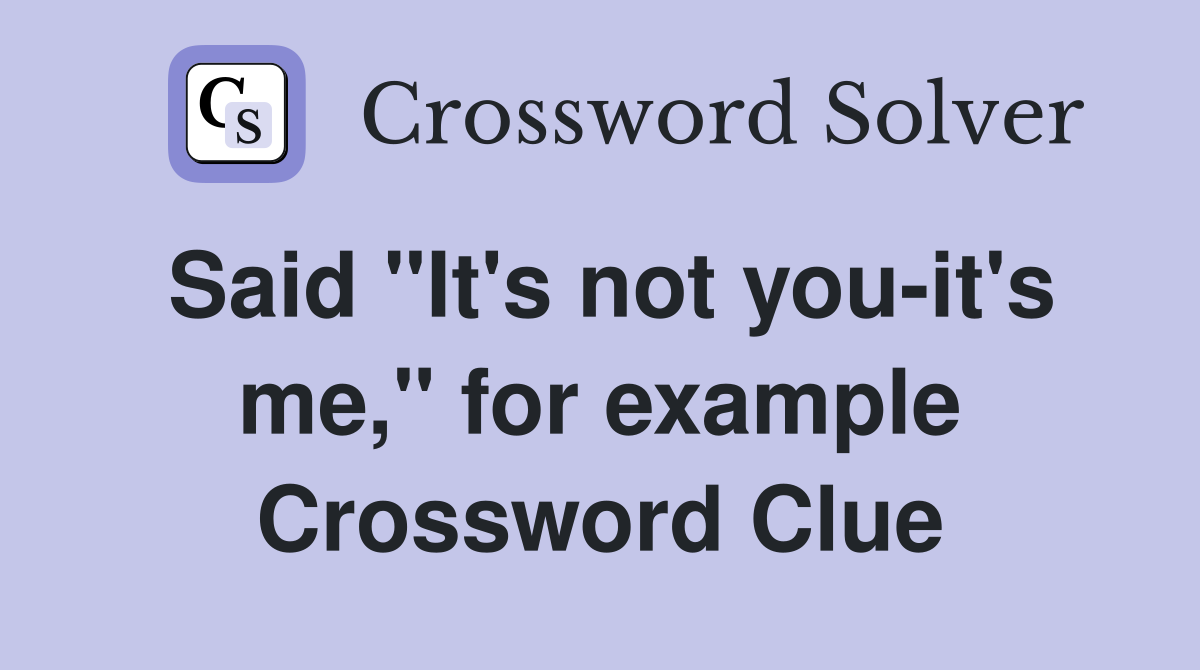 Said "It's not you-it's me," for example Crossword Clue