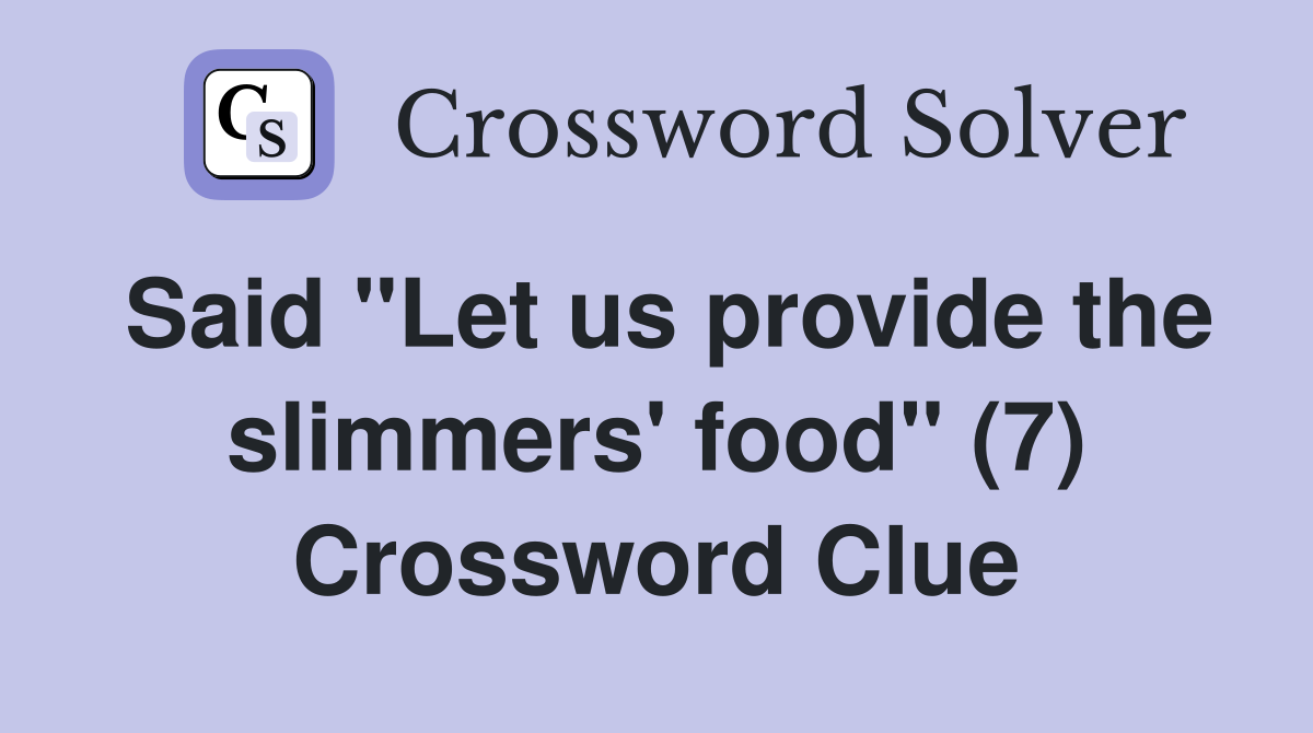 Said "Let us provide the slimmers' food" (7) Crossword Clue