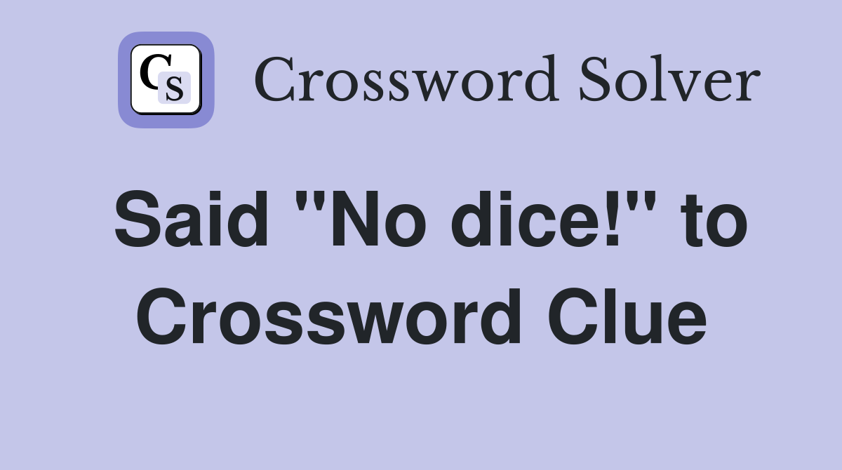 Said "No dice!" to Crossword Clue