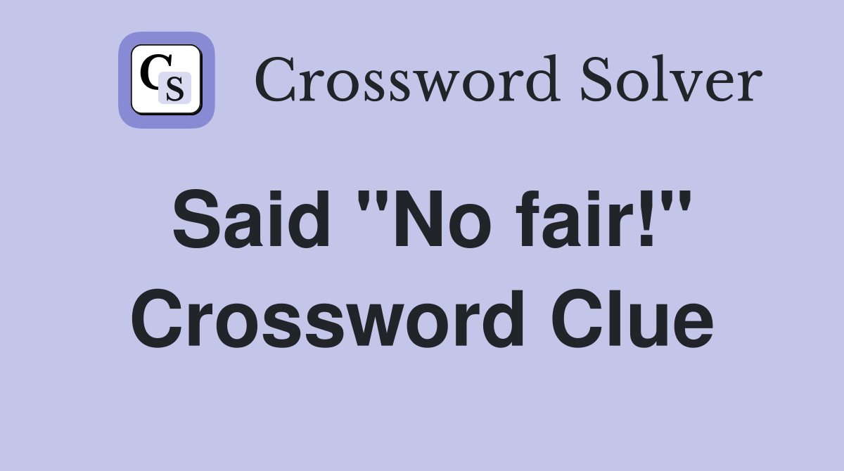 Said "No fair!" Crossword Clue