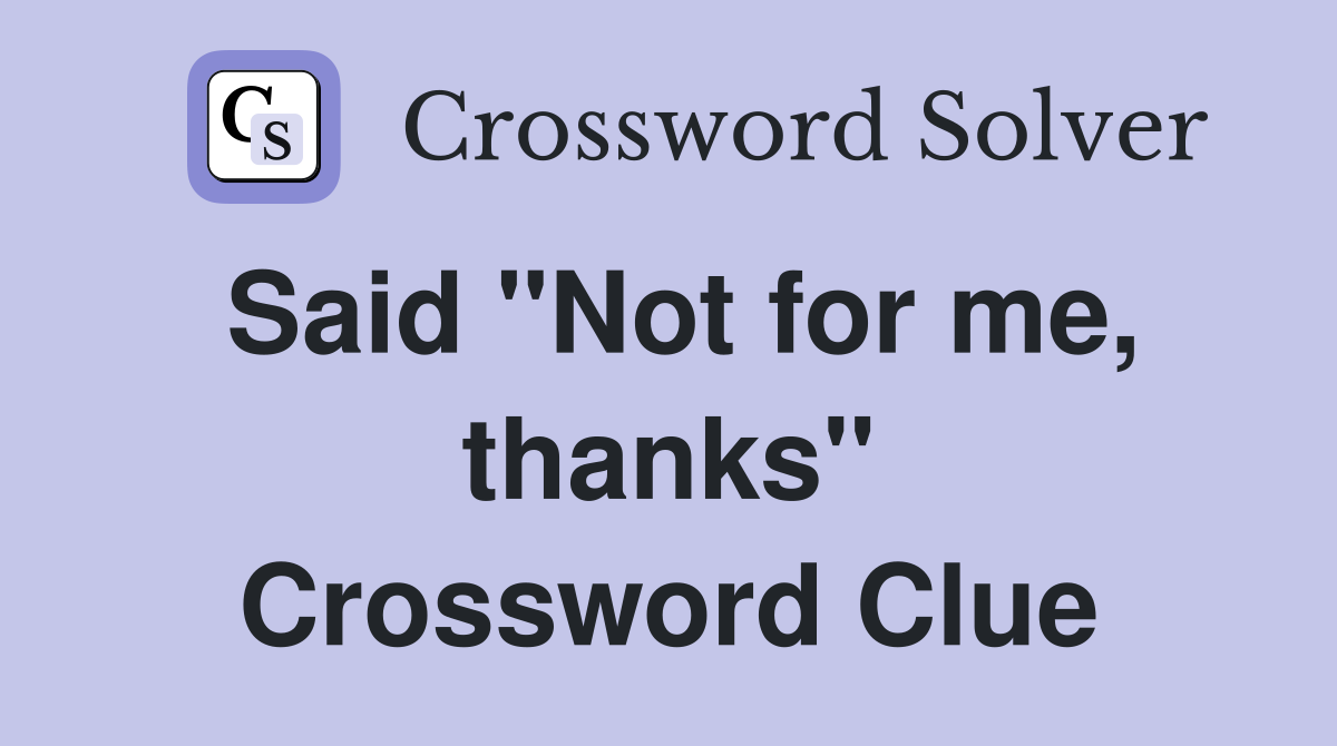 Said "Not for me, thanks" Crossword Clue