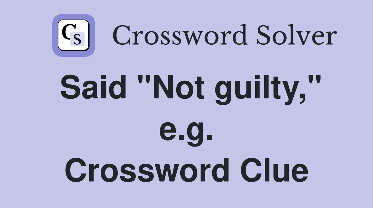 Said "Not guilty," e.g. Crossword Clue
