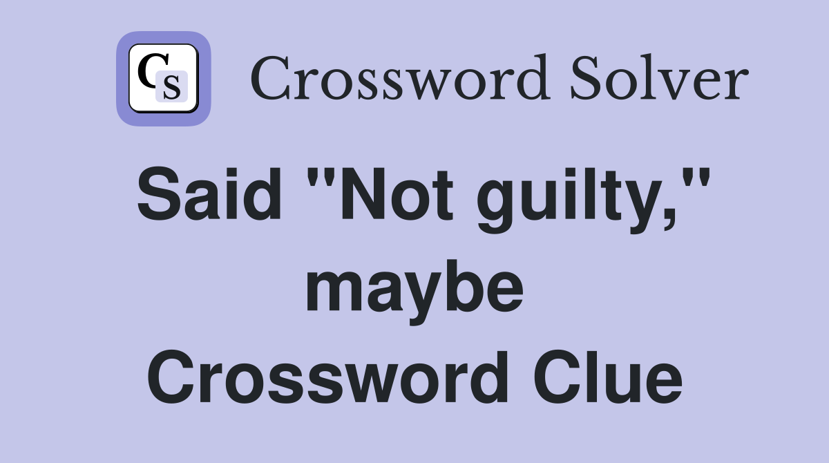 Said "Not guilty," maybe Crossword Clue