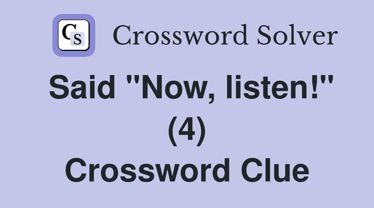 Said "Now, listen!" (4) Crossword Clue