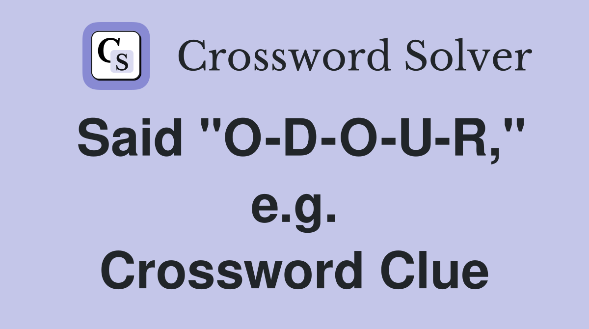 Said "O-D-O-U-R," e.g. Crossword Clue