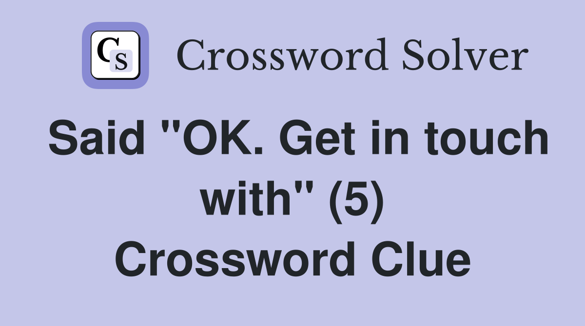 Said "OK. Get in touch with" (5) Crossword Clue