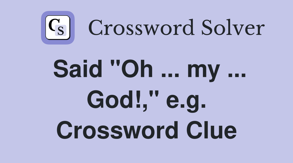 Said "Oh ... my ... God!," e.g. Crossword Clue