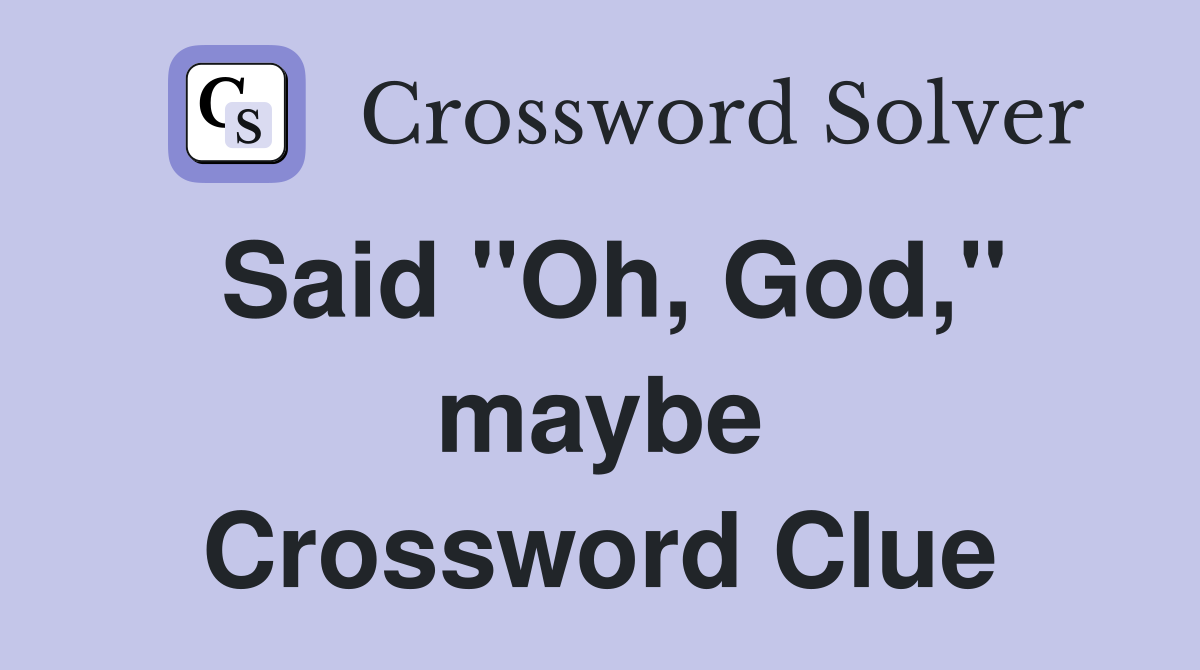 Said "Oh, God," maybe Crossword Clue