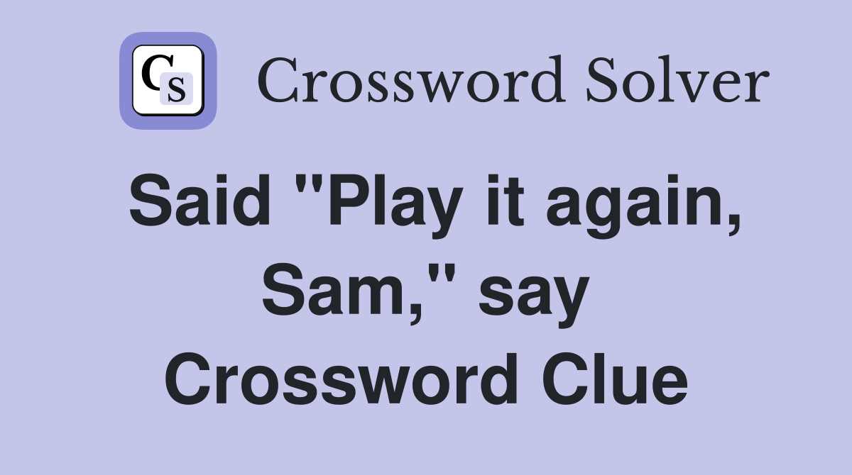 Said "Play it again, Sam," say Crossword Clue