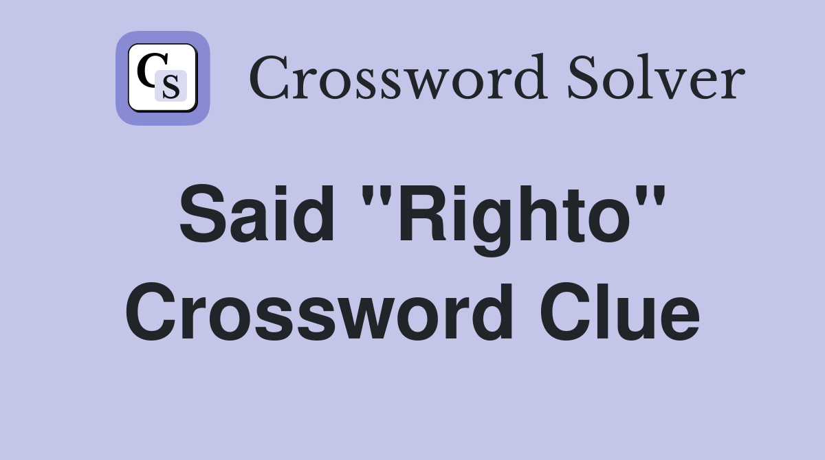 Said "Righto" Crossword Clue