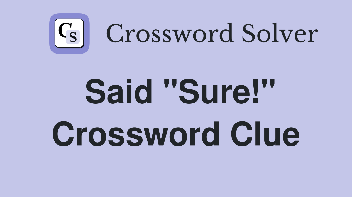 Said "Sure!" Crossword Clue