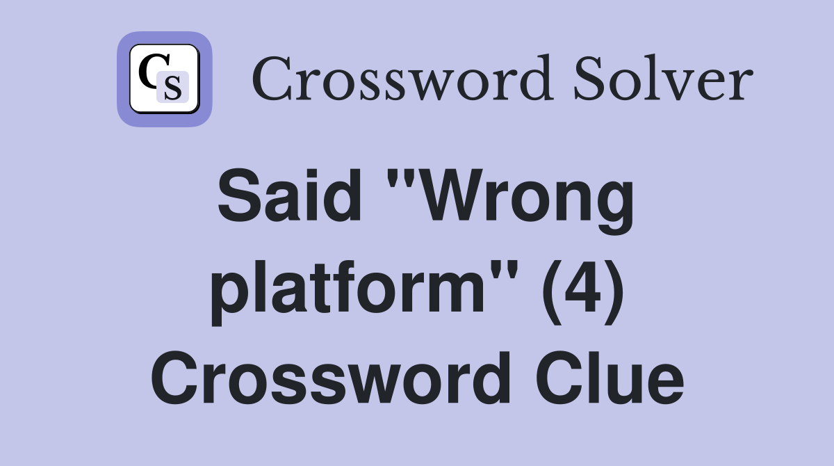 Said "Wrong platform" (4) Crossword Clue