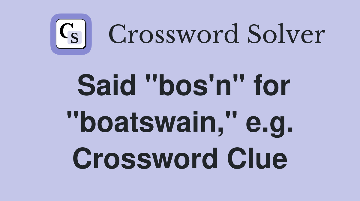 Said "bos'n" for "boatswain," e.g. Crossword Clue