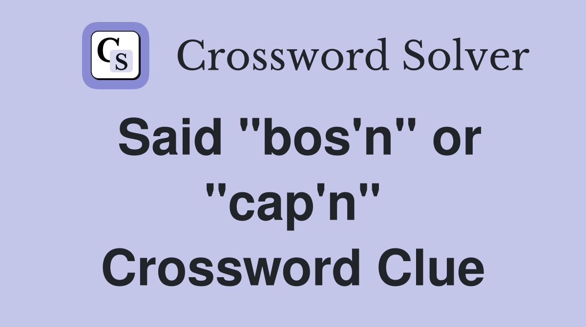Said "bos'n" or "cap'n" Crossword Clue
