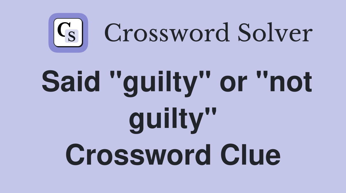 Said "guilty" or "not guilty" Crossword Clue
