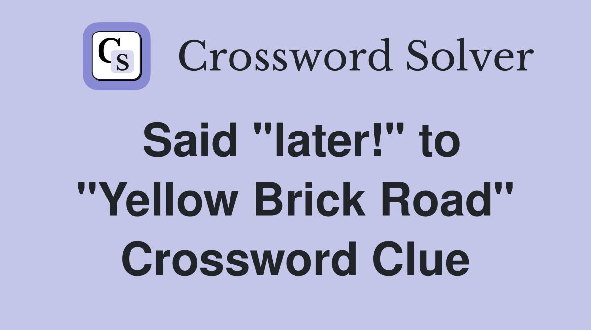 Said "later!" to "Yellow Brick Road" Crossword Clue