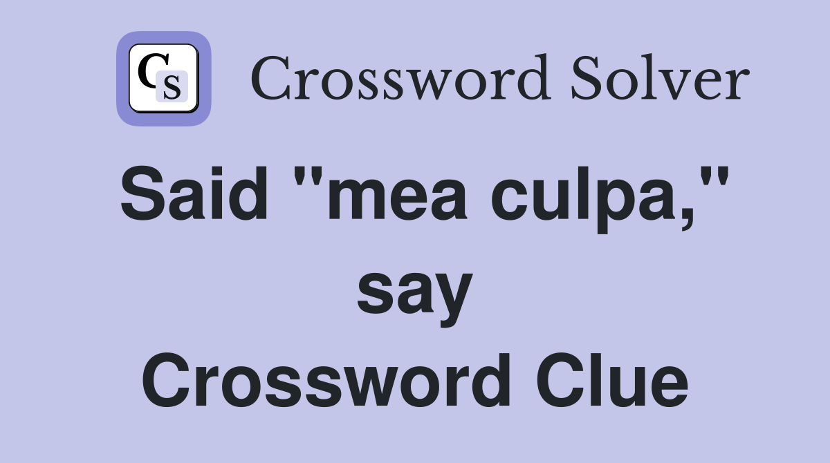 Said "mea culpa," say Crossword Clue