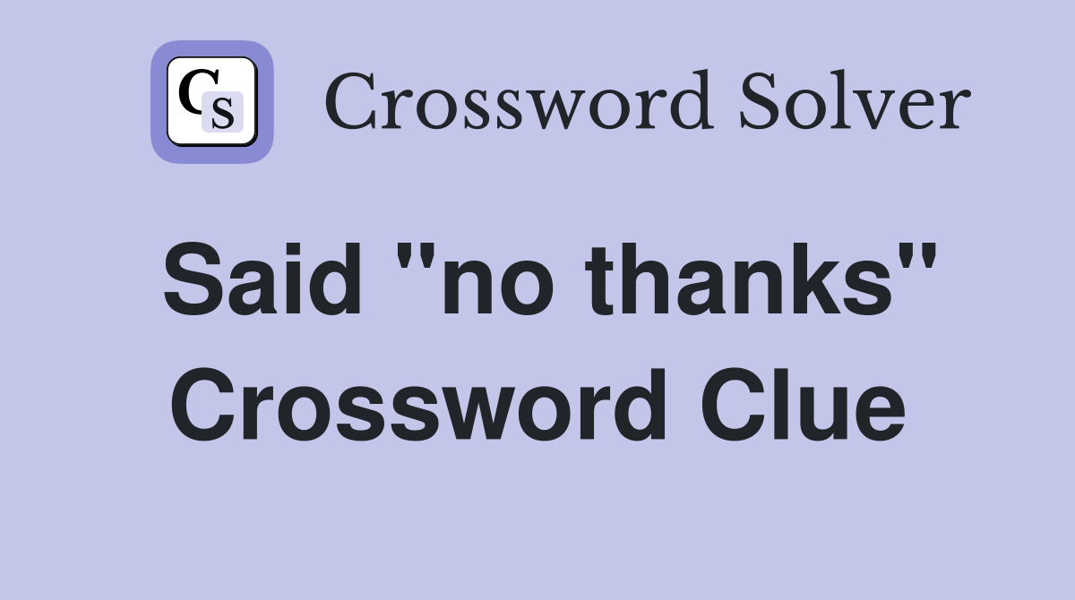 Said "no thanks" Crossword Clue