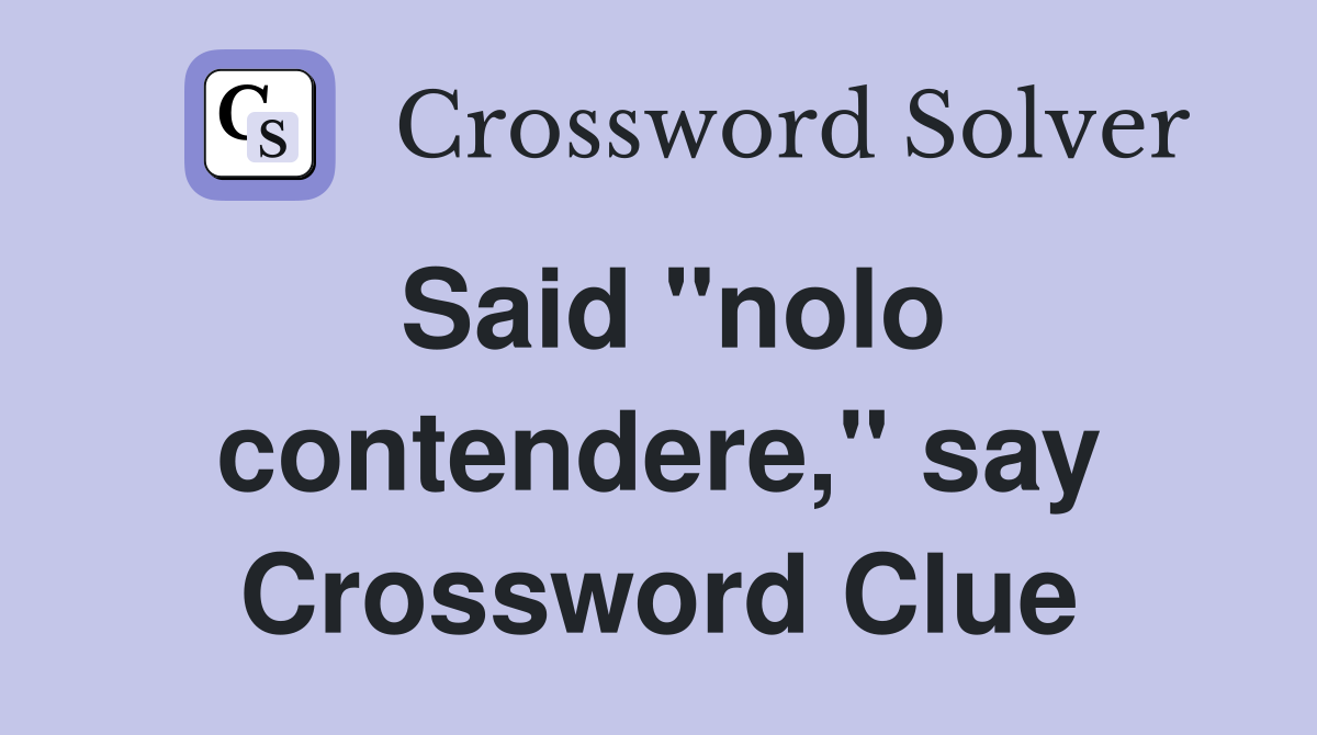 Said "nolo contendere," say Crossword Clue