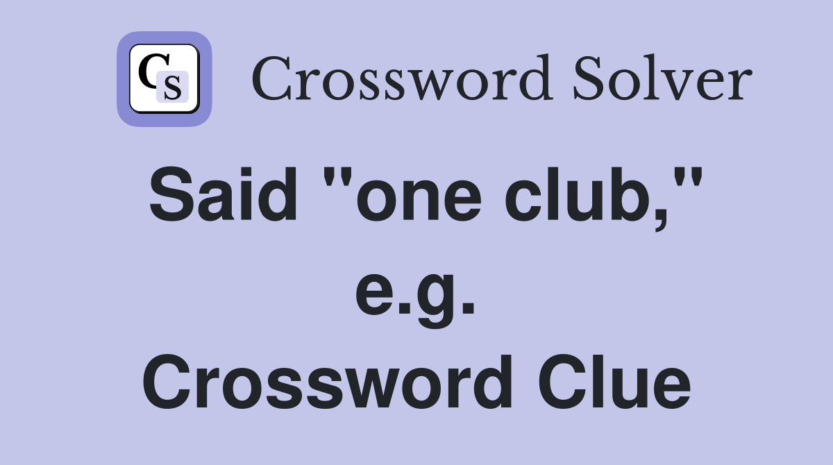 Said "one club," e.g. Crossword Clue