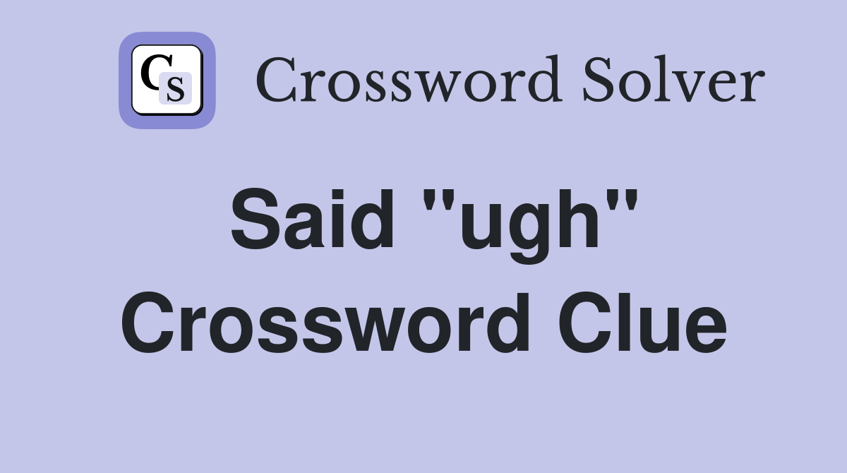 Said "ugh" Crossword Clue