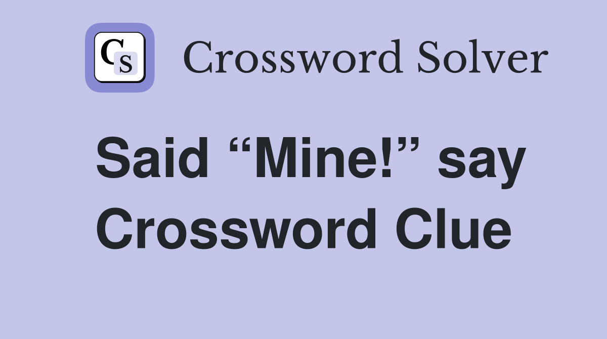 Said “Mine!” say Crossword Clue