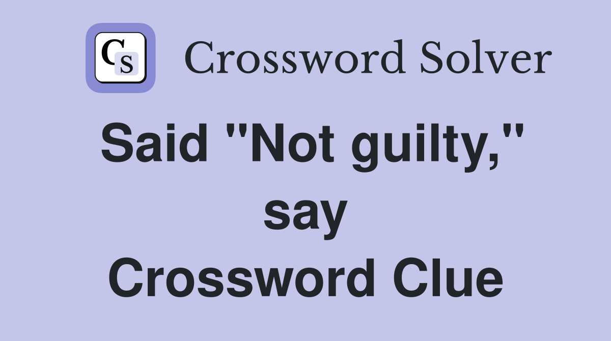 Said ''Not guilty,'' say Crossword Clue