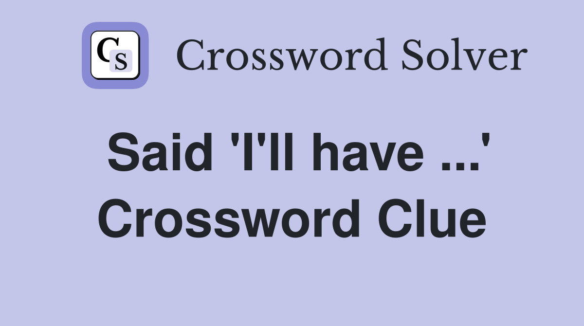 Said 'I'll have ...' Crossword Clue