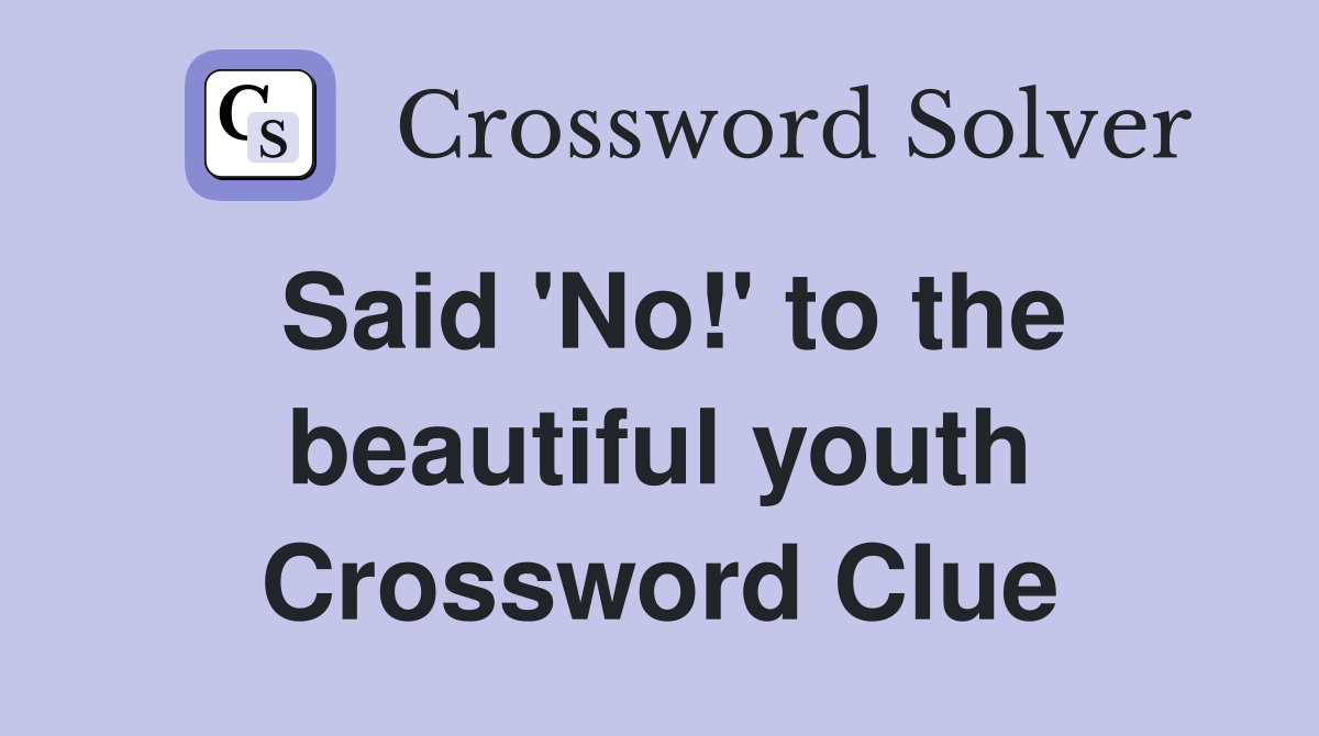 Said 'No!' to the beautiful youth Crossword Clue