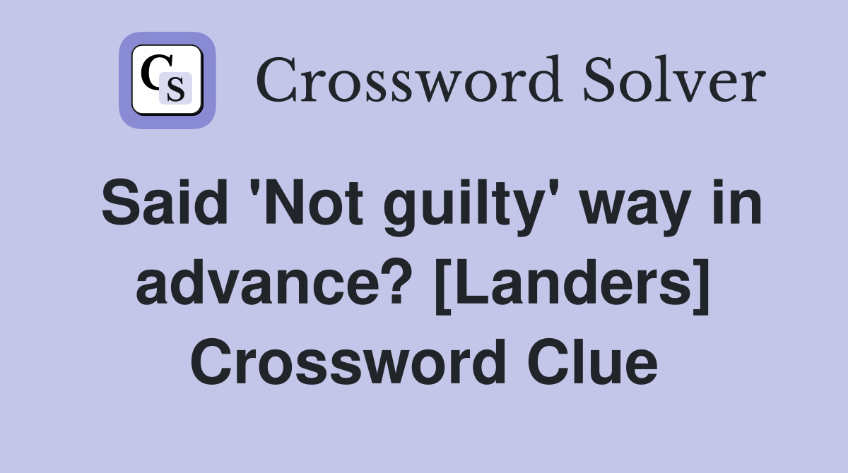 Said 'Not guilty' way in advance? [Landers] Crossword Clue