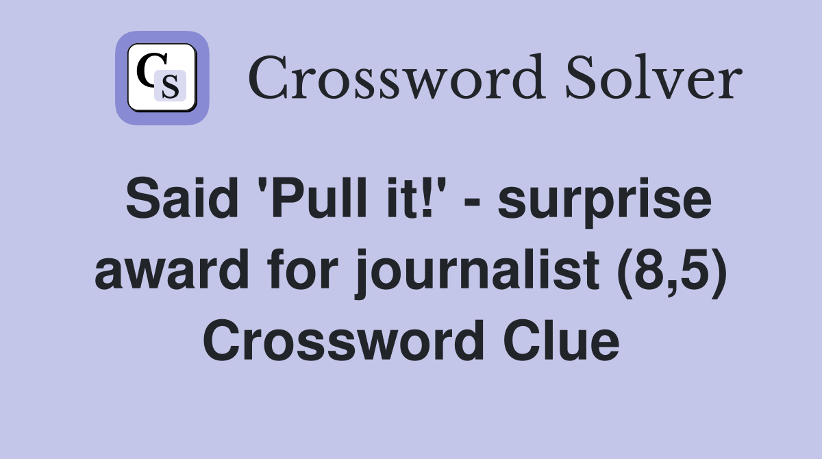 Said 'Pull it!' - surprise award for journalist (8,5) Crossword Clue