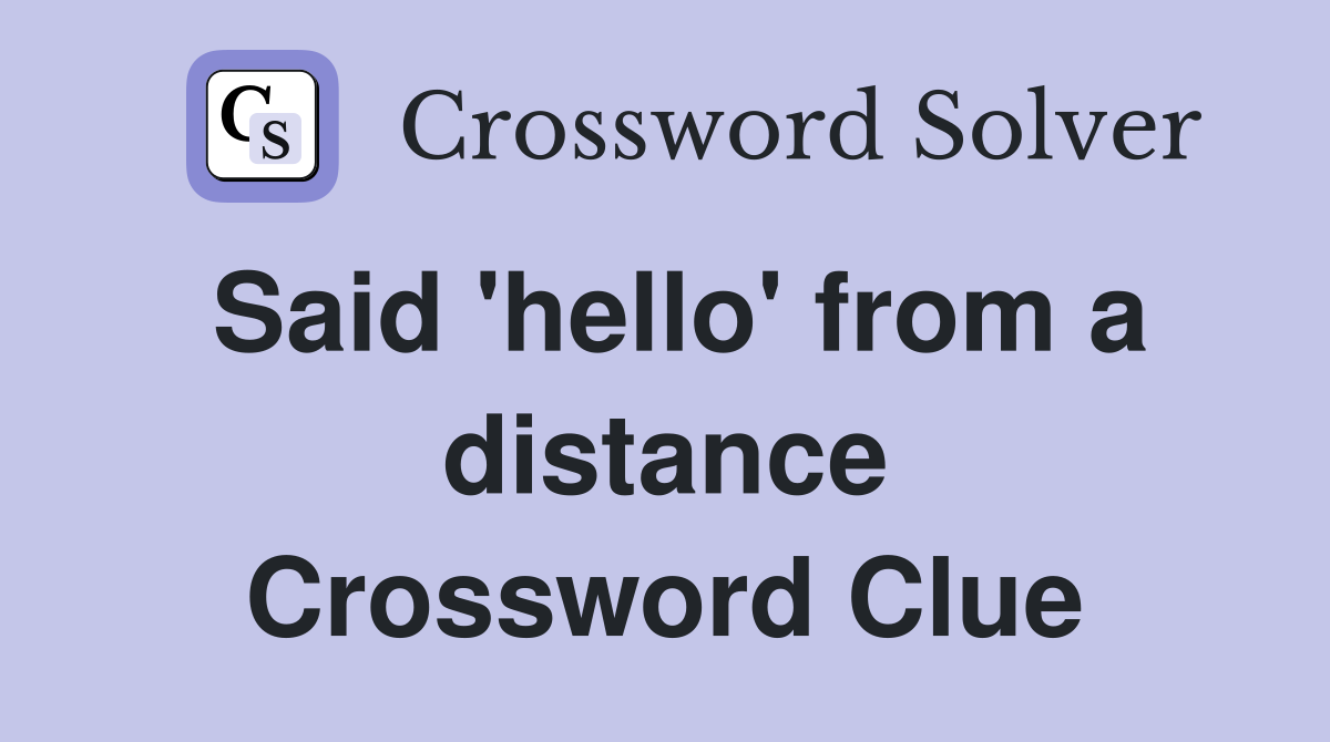 Said 'hello' from a distance Crossword Clue