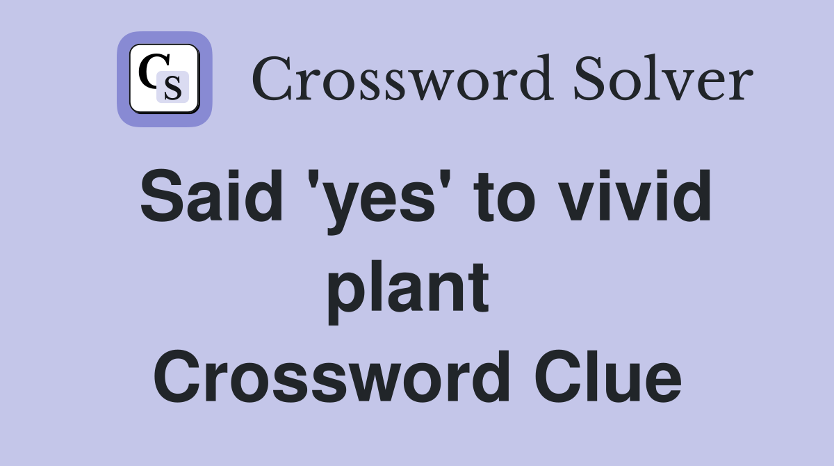 Said 'yes' to vivid plant  Crossword Clue