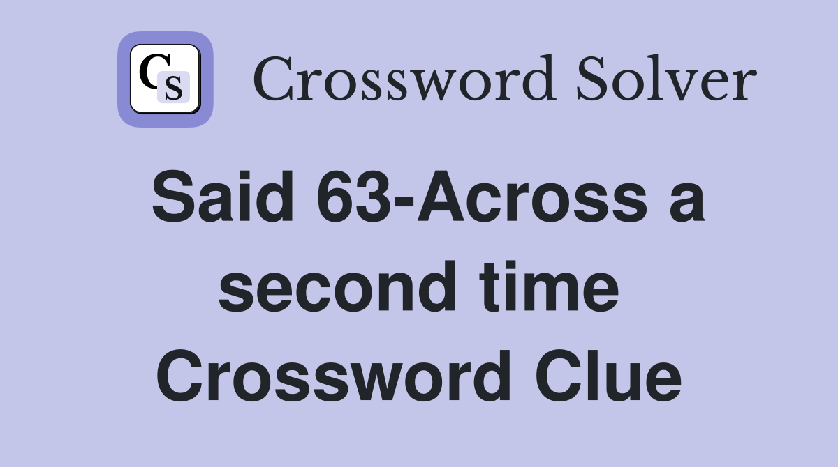 Said 63-Across a second time Crossword Clue