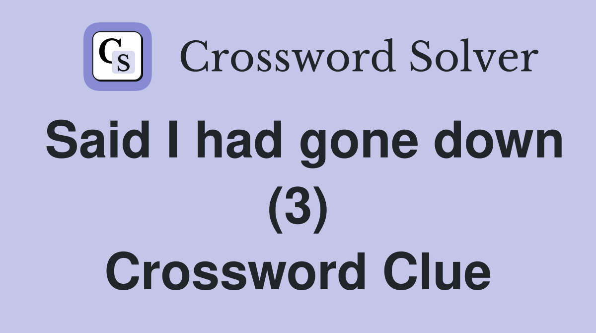 Said I had gone down (3) Crossword Clue