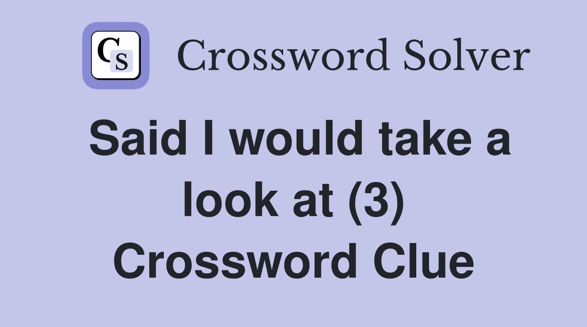 Said I would take a look at (3) Crossword Clue
