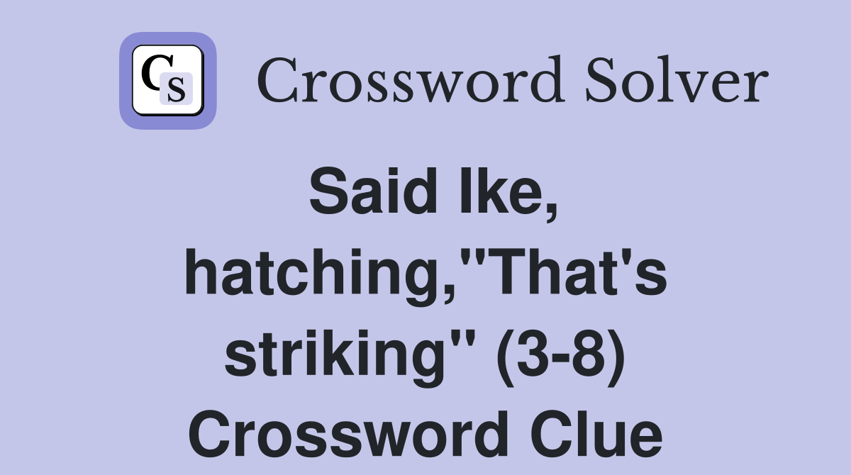 Said Ike, hatching,"That's striking" (3-8) Crossword Clue