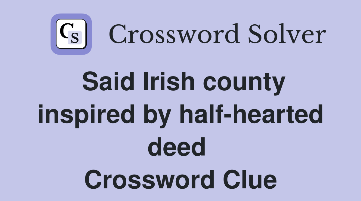 Said Irish county inspired by half-hearted deed  Crossword Clue