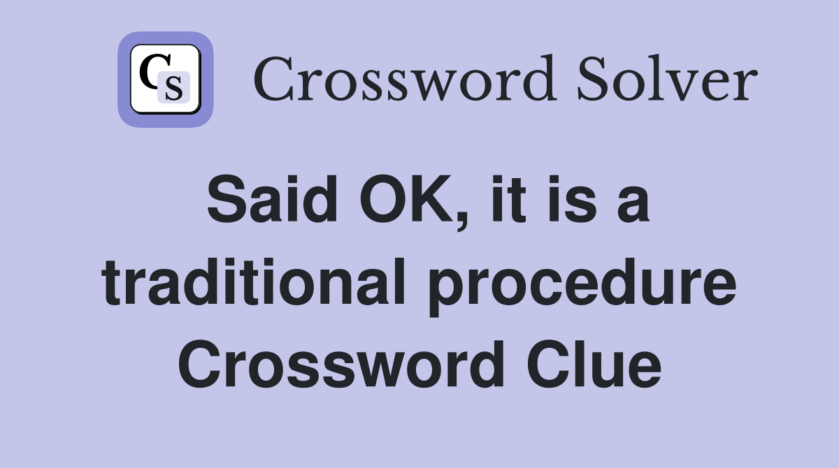 Said OK, it is a traditional procedure Crossword Clue