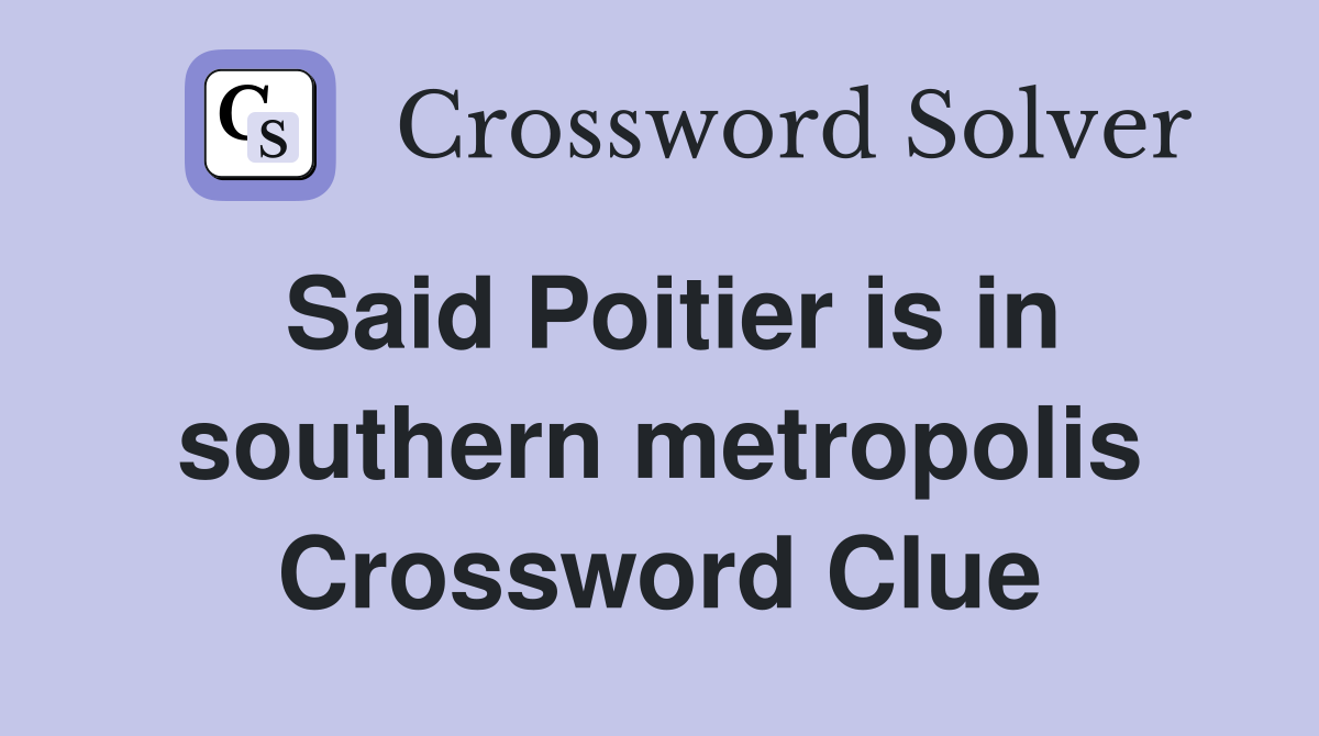 Said Poitier is in southern metropolis Crossword Clue