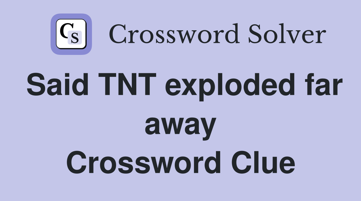 Said TNT exploded far away Crossword Clue