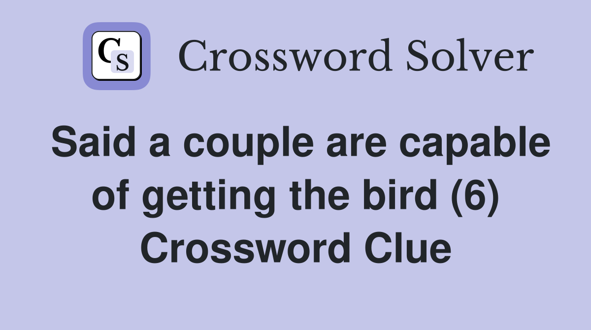 Said a couple are capable of getting the bird (6) Crossword Clue