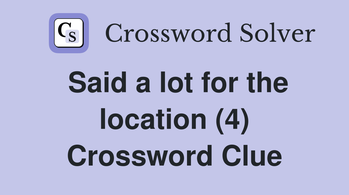 Said a lot for the location (4) Crossword Clue