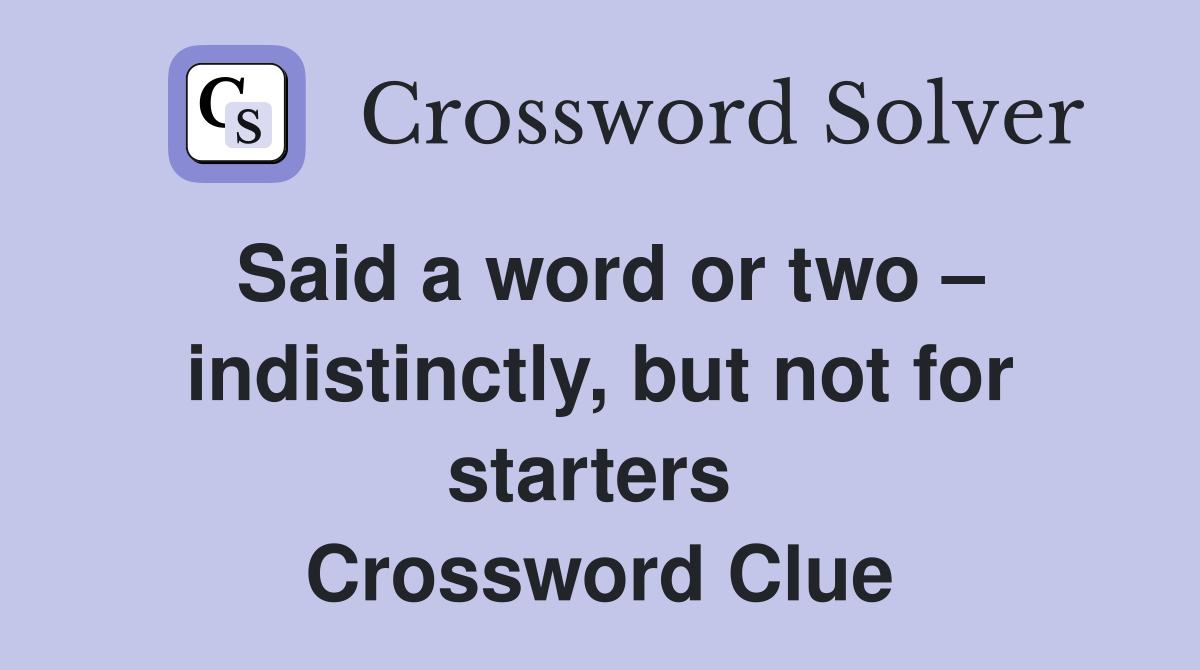 Said a word or two – indistinctly, but not for starters  Crossword Clue