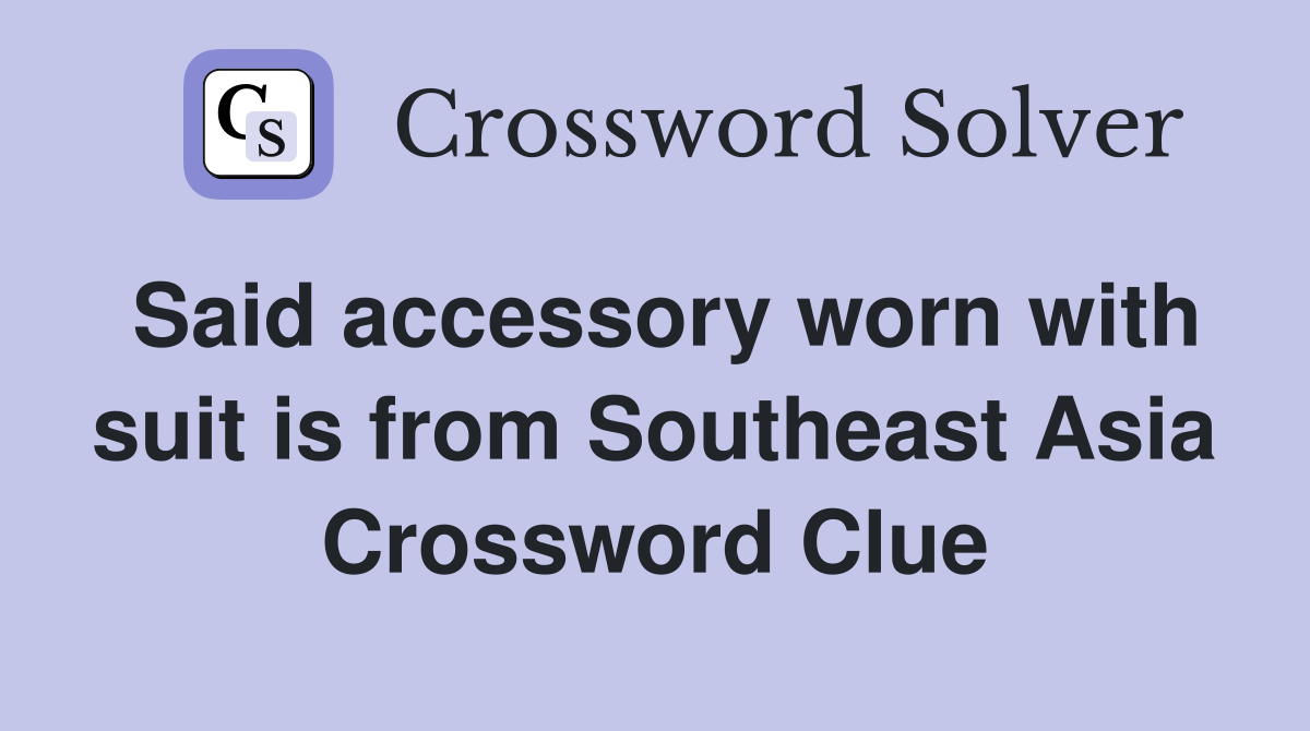 Said accessory worn with suit is from Southeast Asia Crossword Clue