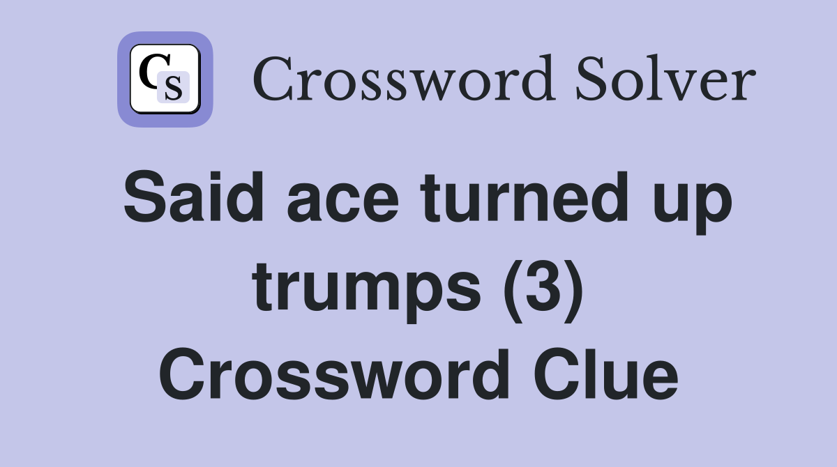 Said ace turned up trumps (3) Crossword Clue